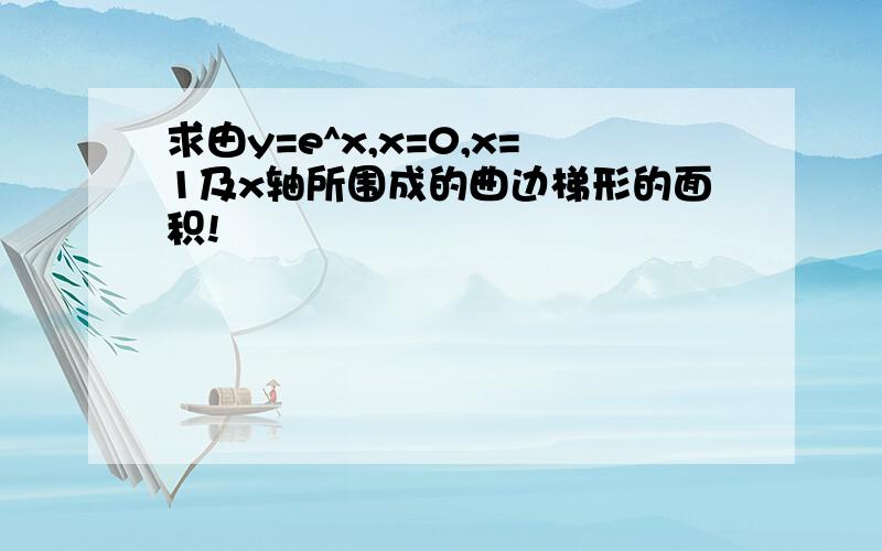 求由y=e^x,x=0,x=1及x轴所围成的曲边梯形的面积!