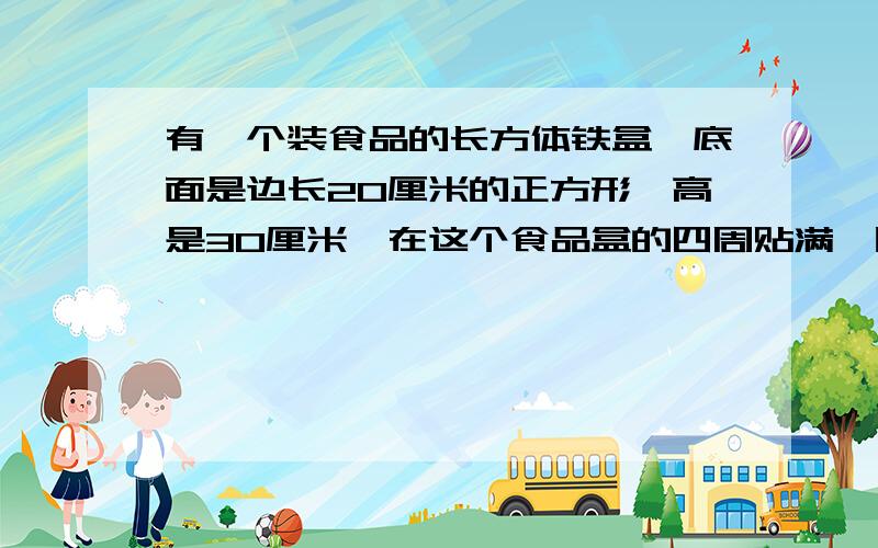 有一个装食品的长方体铁盒,底面是边长20厘米的正方形,高是30厘米,在这个食品盒的四周贴满一圈商标纸,商标纸的面积是（ ）平方米.我只是考考你们啊，这题答案是2400