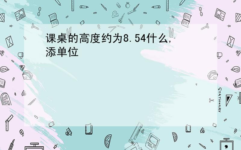 课桌的高度约为8.54什么,添单位