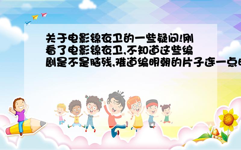 关于电影锦衣卫的一些疑问!刚看了电影锦衣卫,不知道这些编剧是不是脑残,难道编明朝的片子连一点明史都不看吗?稍微知道点明史的人都知道锦衣卫是用绣春刀,穿飞鱼服的,青龙的刀是夸张