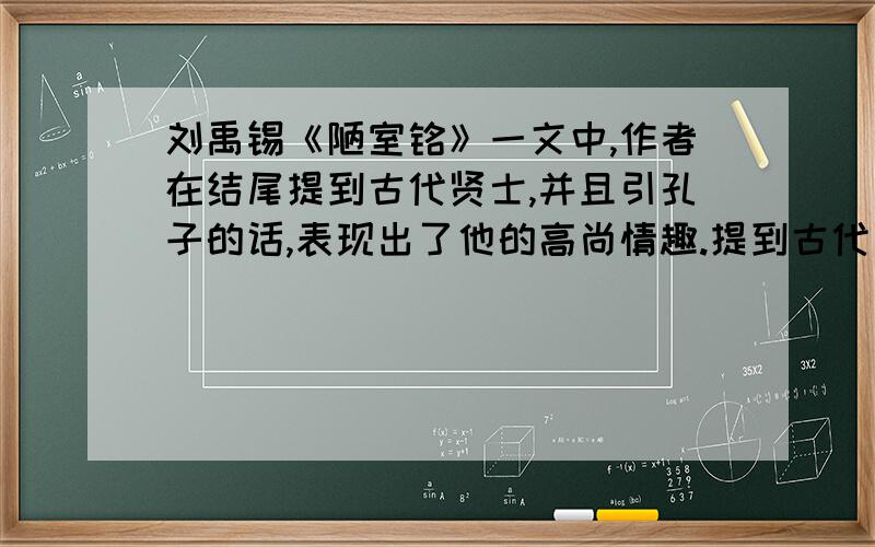 刘禹锡《陋室铭》一文中,作者在结尾提到古代贤士,并且引孔子的话,表现出了他的高尚情趣.提到古代贤士的一句话是