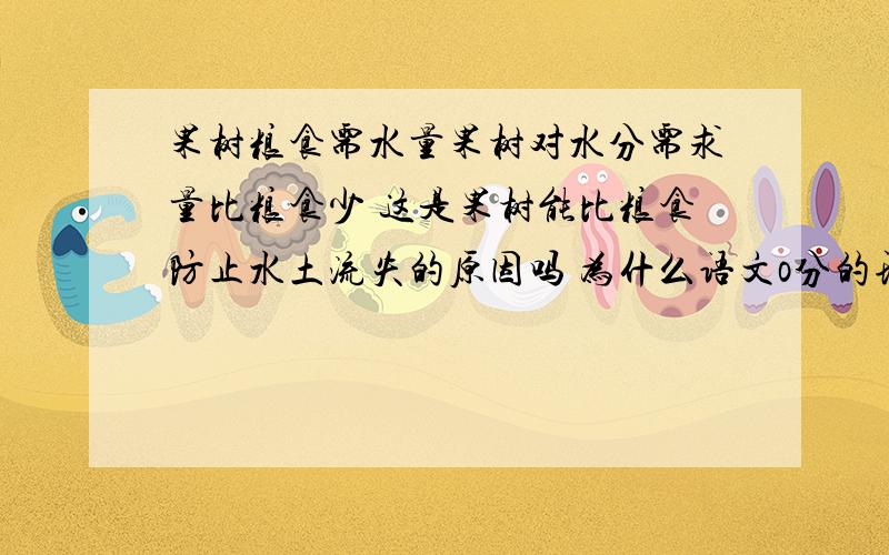 果树粮食需水量果树对水分需求量比粮食少 这是果树能比粮食防止水土流失的原因吗 为什么语文o分的理解力差不要答