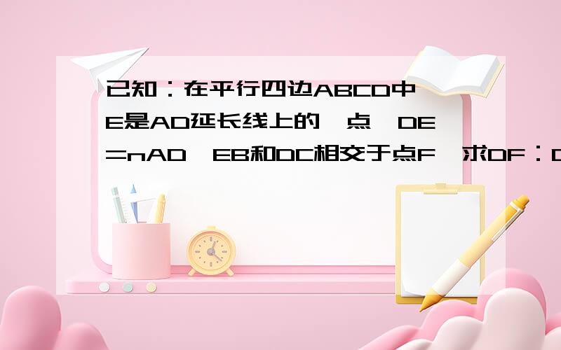 已知：在平行四边ABCD中,E是AD延长线上的一点,DE=nAD,EB和DC相交于点F,求DF：DC和FC：DC的值