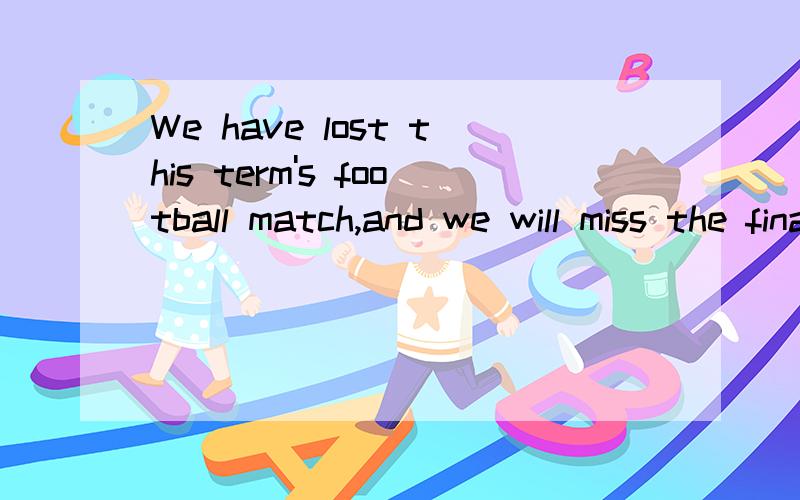 We have lost this term's football match,and we will miss the final.__________ A.All right B.What a pity!C.That's OK.D.Have a try