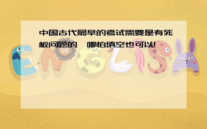 中国古代最早的考试需要是有死板问题的,哪怕填空也可以!