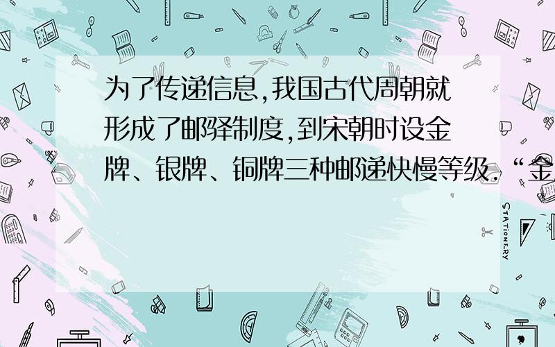 为了传递信息,我国古代周朝就形成了邮驿制度,到宋朝时设金牌、银牌、铜牌三种邮递快慢等级.“金牌”一昼夜（24小时）行500里（1里=0.5千米）,每到一个驿站换人换马接力传递.下面对所列