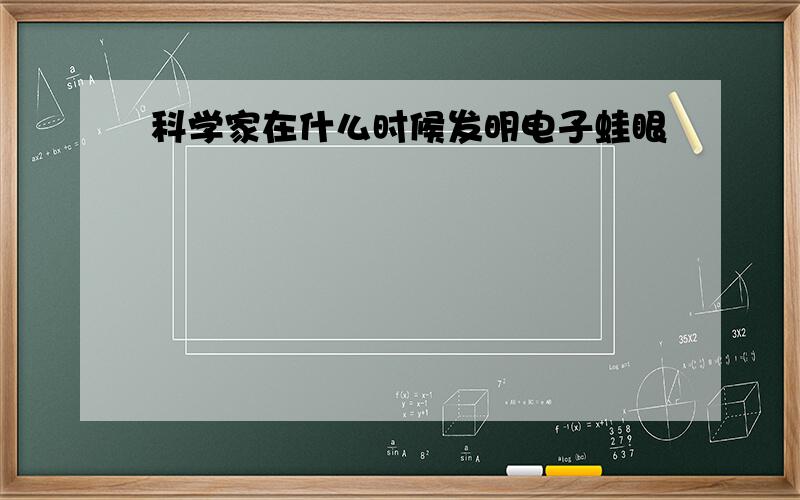 科学家在什么时候发明电子蛙眼