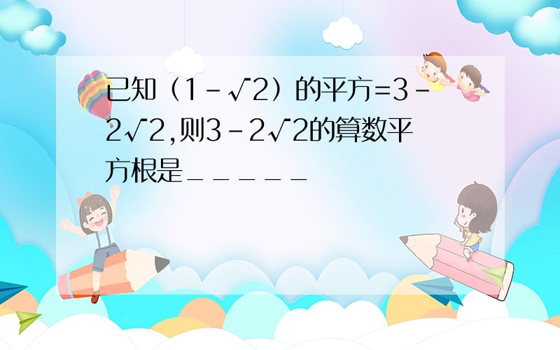 已知（1-√2）的平方=3-2√2,则3-2√2的算数平方根是_____