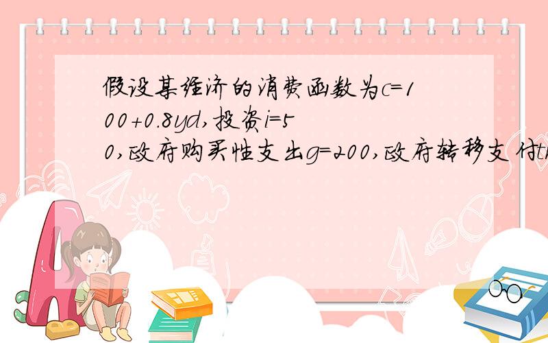 假设某经济的消费函数为c＝100＋0.8yd,投资i＝50,政府购买性支出g＝200,政府转移支付tr＝62.5,税收t＝250(单位均为10亿美元).(1)求均衡收入.答案是1000,用Y=C+I+G可得,我想知道的是,怎么用i+g=s+t恒等