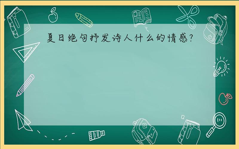 夏日绝句抒发诗人什么的情感?