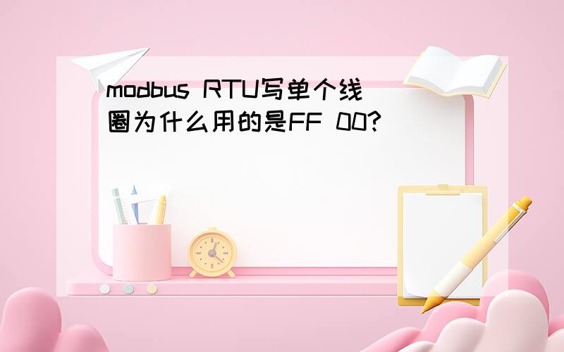 modbus RTU写单个线圈为什么用的是FF 00?