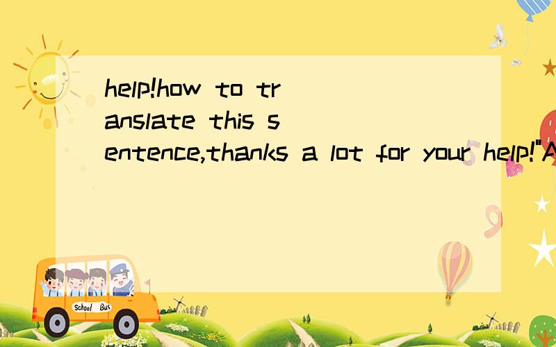 help!how to translate this sentence,thanks a lot for your help!