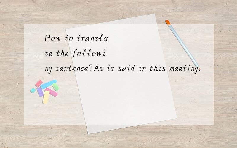 How to translate the following sentence?As is said in this meeting.