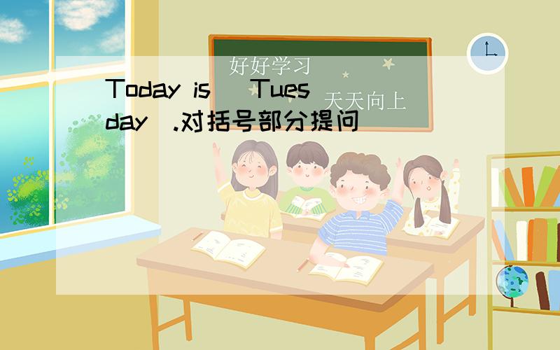 Today is (Tuesday).对括号部分提问