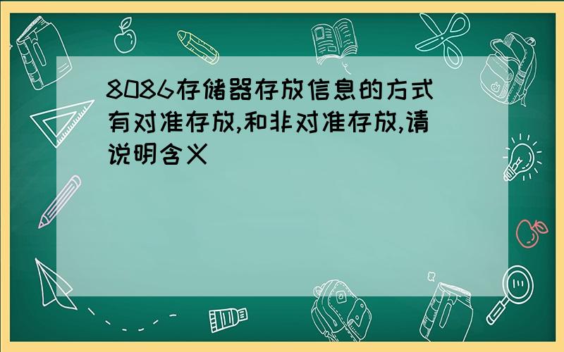 8086存储器存放信息的方式有对准存放,和非对准存放,请说明含义