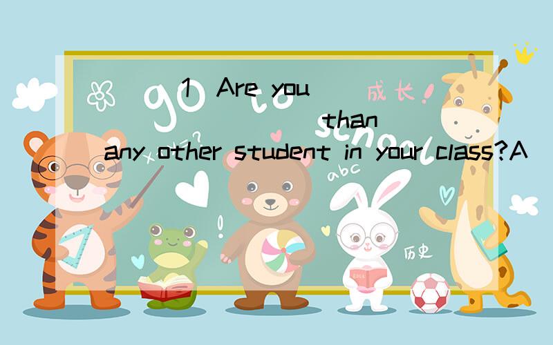 ( ) 1．Are you ________ than any other student in your class?A．tall B．taller C．more tall ( ) 2.( ) 4.— What do you think of Funky Fashions?— It has _____ quality than Trendy Teens.A．good B．better C．the best( ) 5．He is ________ of t