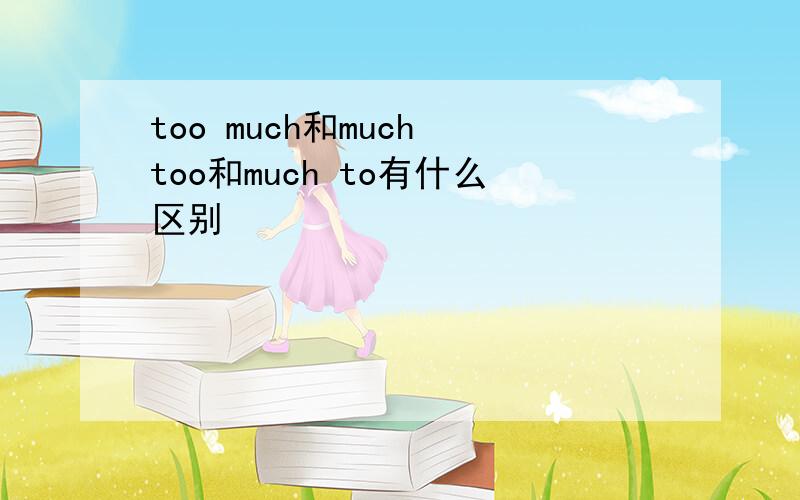 too much和much too和much to有什么区别