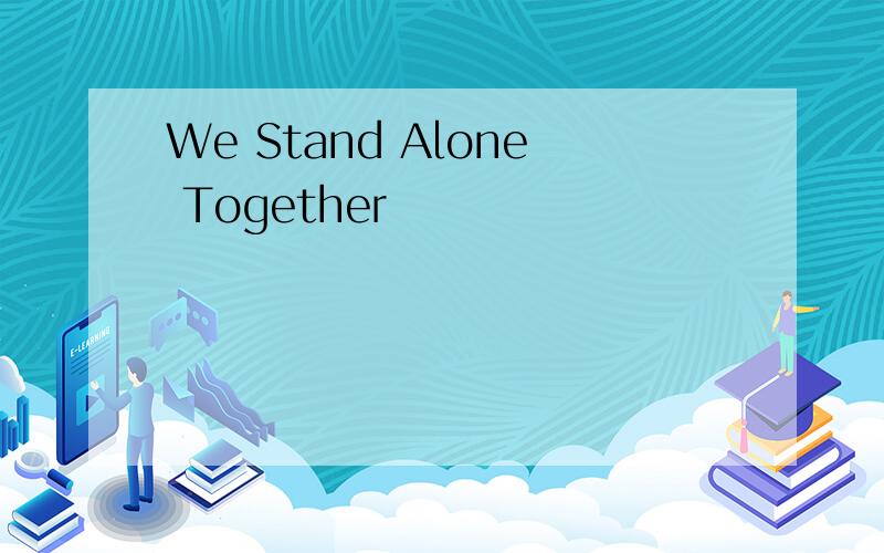 We Stand Alone Together
