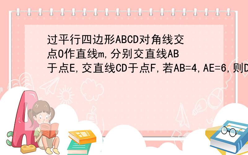 过平行四边形ABCD对角线交点O作直线m,分别交直线AB于点E,交直线CD于点F,若AB=4,AE=6,则DF的长是_____有两个答案,但是怎么算的,画出的图是怎样的?其中一个是10