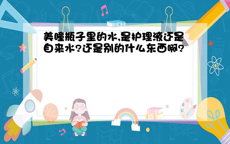 美瞳瓶子里的水,是护理液还是自来水?还是别的什么东西啊?