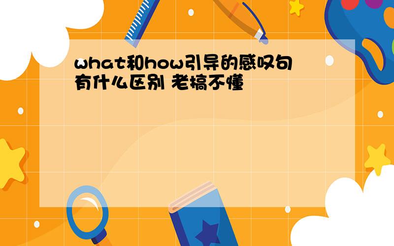 what和how引导的感叹句有什么区别 老搞不懂