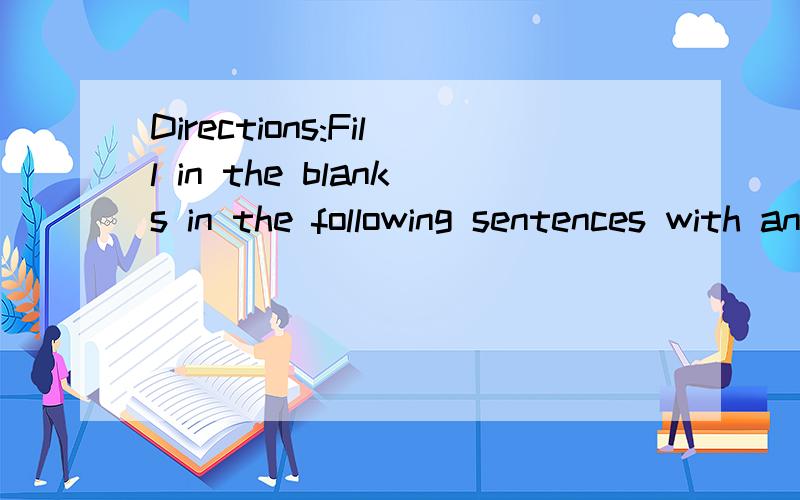 Directions:Fill in the blanks in the following sentences with an appropriate preposition or adverb43.He cut down coffee and cigarettes,and ate a balanced diet.44.Are you telling me that you'd vote for somebody rags on the television who promised you