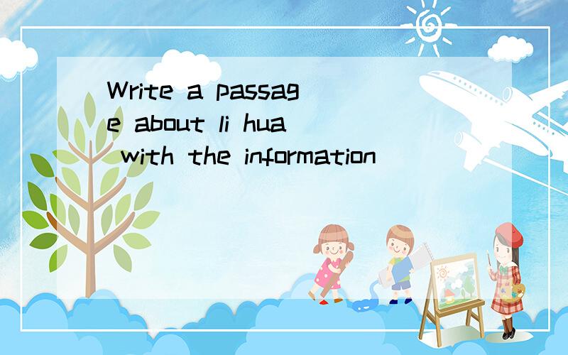 Write a passage about li hua with the information