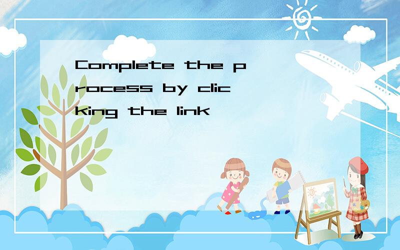 Complete the process by clicking the link