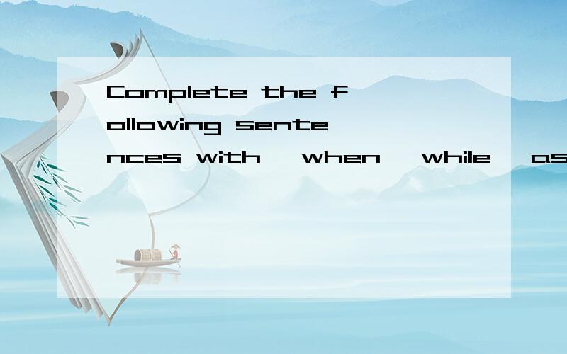 Complete the following sentences with 