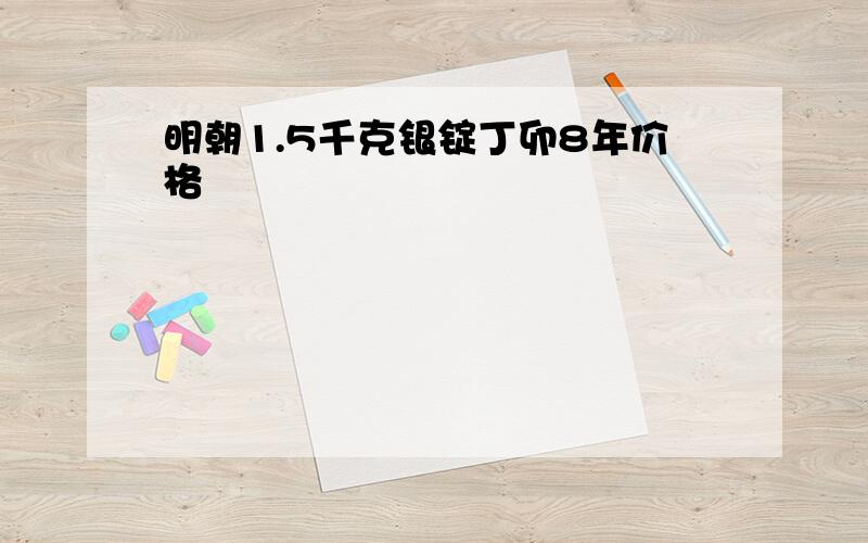 明朝1.5千克银锭丁卯8年价格