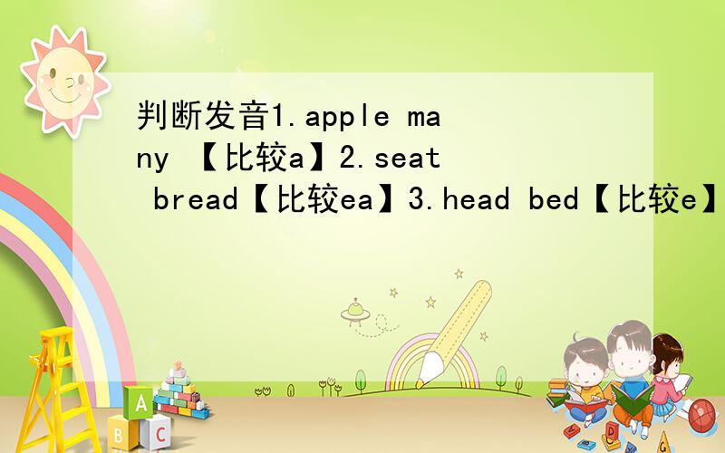 判断发音1.apple many 【比较a】2.seat bread【比较ea】3.head bed【比较e】4.black sad【比较a】5.live ride【比较i】6.leave sweet【比较ea和ee】7.zebra never【比较e】8.only by【比较y】9.traffic station【比较a】10.an