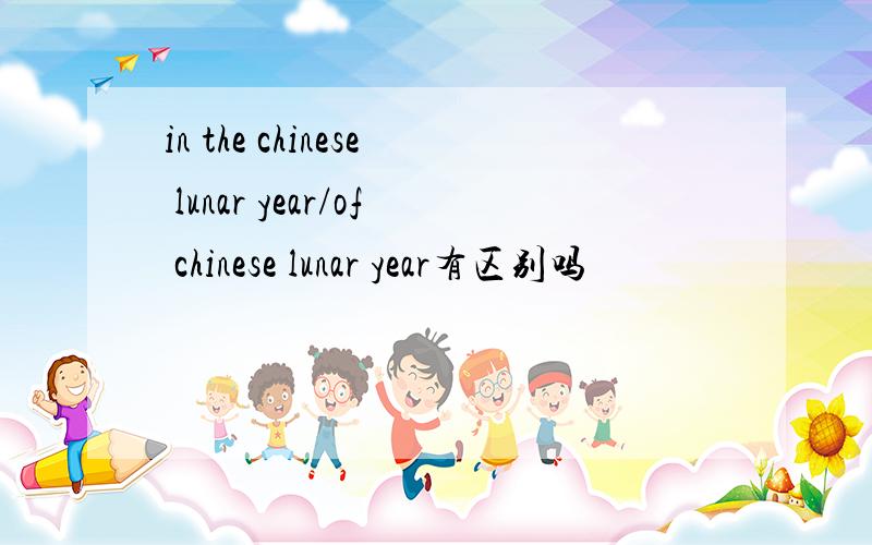 in the chinese lunar year/of chinese lunar year有区别吗