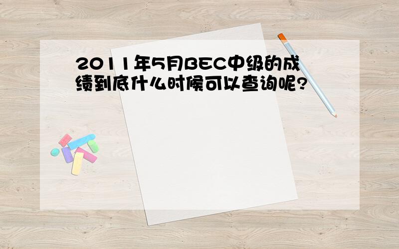 2011年5月BEC中级的成绩到底什么时候可以查询呢?