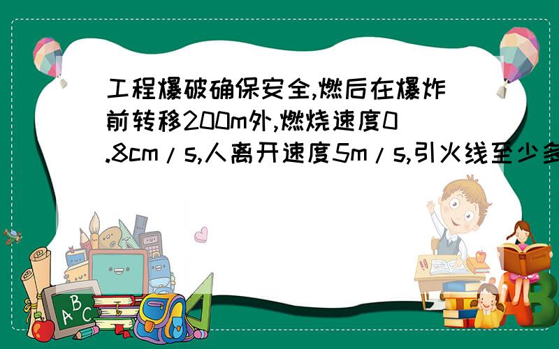 工程爆破确保安全,燃后在爆炸前转移200m外,燃烧速度0.8cm/s,人离开速度5m/s,引火线至少多长?不等式解