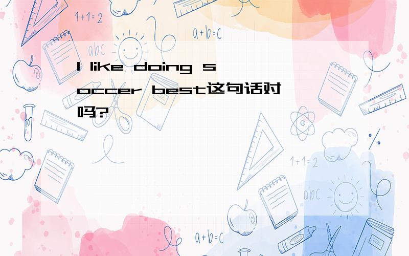 I like doing soccer best这句话对吗?