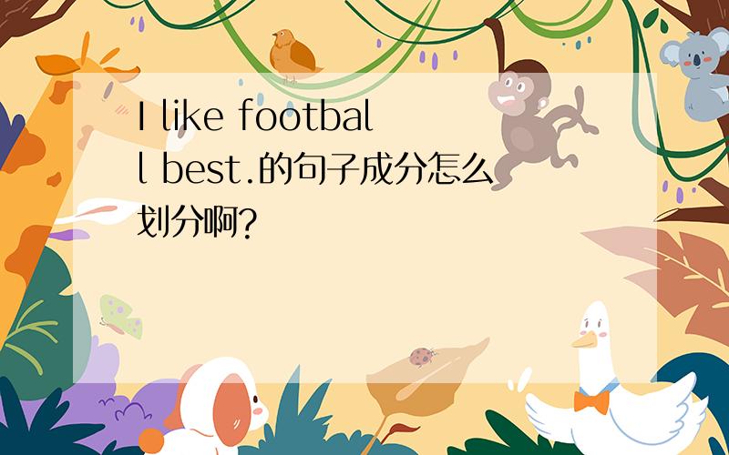I like football best.的句子成分怎么划分啊?