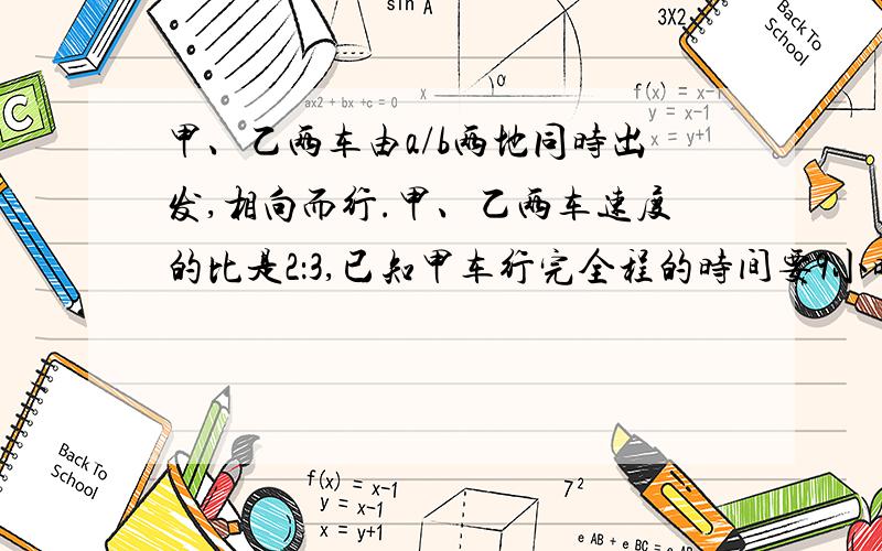 甲、乙两车由a/b两地同时出发,相向而行.甲、乙两车速度的比是2：3,已知甲车行完全程的时间要9小时,那么两车的相遇时间为（ ）小时