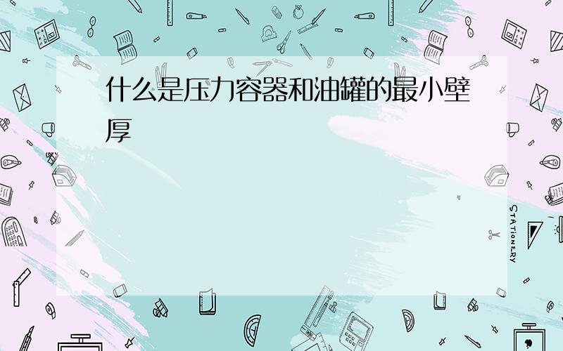 什么是压力容器和油罐的最小壁厚