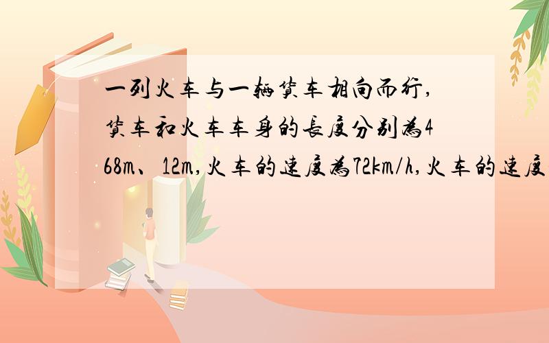 一列火车与一辆货车相向而行,货车和火车车身的长度分别为468m、12m,火车的速度为72km/h,火车的速度是货车速度的2倍,从两车车头相遇车尾相离共用了多少秒?列方程