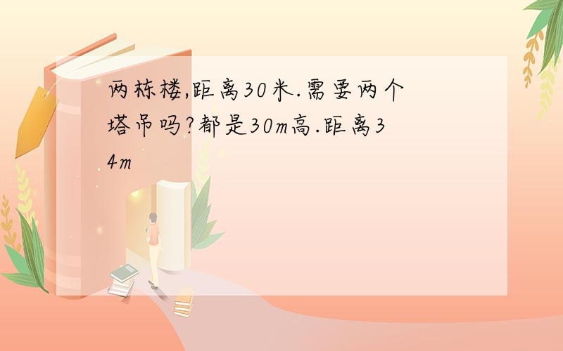 两栋楼,距离30米.需要两个塔吊吗?都是30m高.距离34m