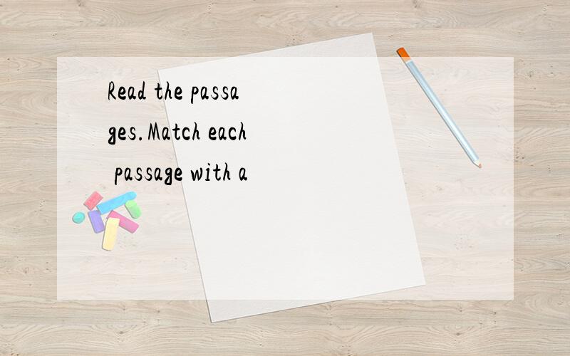 Read the passages.Match each passage with a