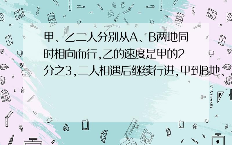 甲、乙二人分别从A、B两地同时相向而行,乙的速度是甲的2分之3,二人相遇后继续行进,甲到B地、乙到A地后立即返回.己知二人第二次相遇的地点相遇的地点是20千米,那么A、B两地相距多少千米?