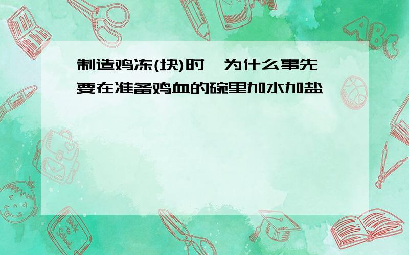 制造鸡冻(块)时,为什么事先要在准备鸡血的碗里加水加盐