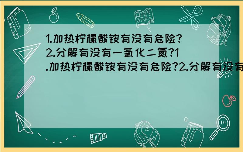 1.加热柠檬酸铵有没有危险?2.分解有没有一氧化二氮?1.加热柠檬酸铵有没有危险?2.分解有没有一氧化二氮?