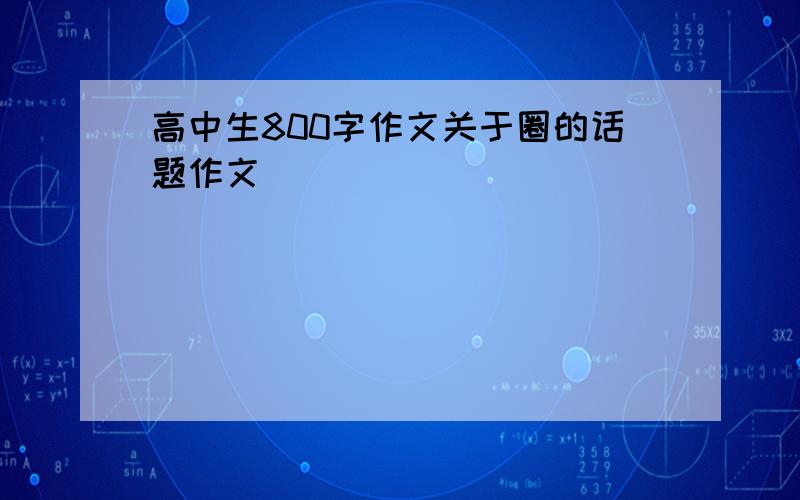 高中生800字作文关于圈的话题作文