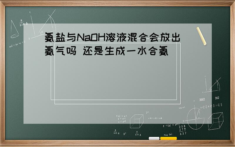 氨盐与NaOH溶液混合会放出氨气吗 还是生成一水合氨