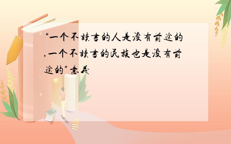 “一个不读书的人是没有前途的,一个不读书的民族也是没有前途的”意义