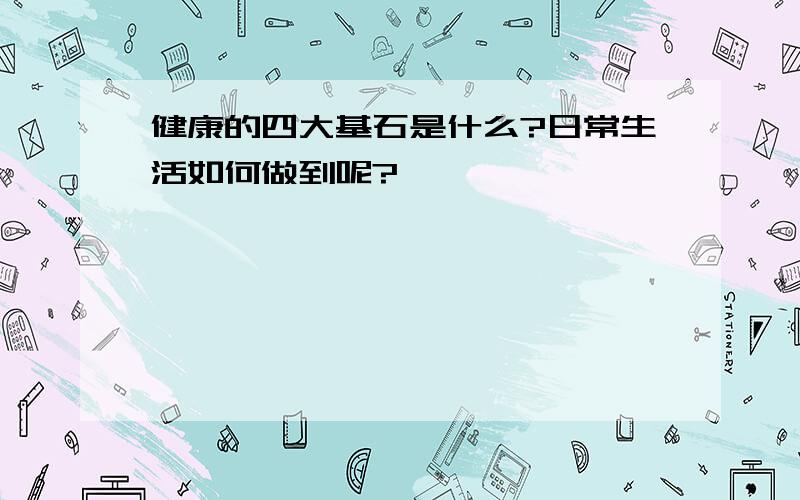 健康的四大基石是什么?日常生活如何做到呢?