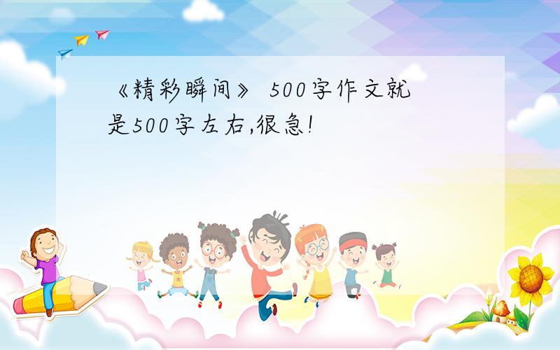 《精彩瞬间》 500字作文就是500字左右,很急!