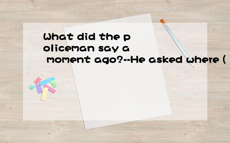 What did the policeman say a moment ago?--He asked where ( ) last night.A.was I B.am I C.I am D.I was